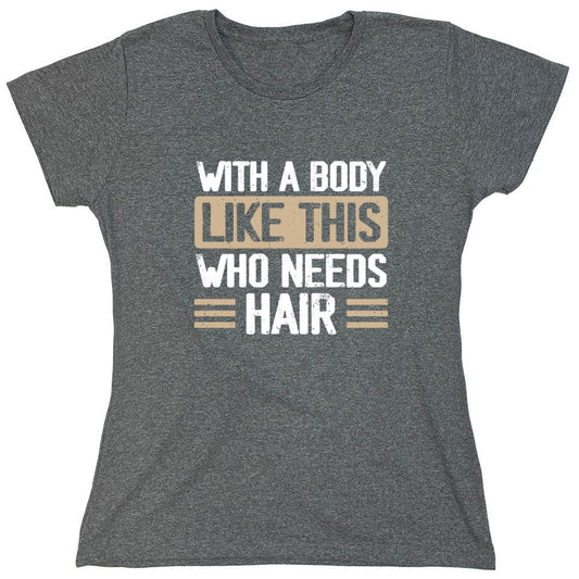 Funny T-Shirts design "With a Body Like This Who Needs Hair Shirt - Womens"