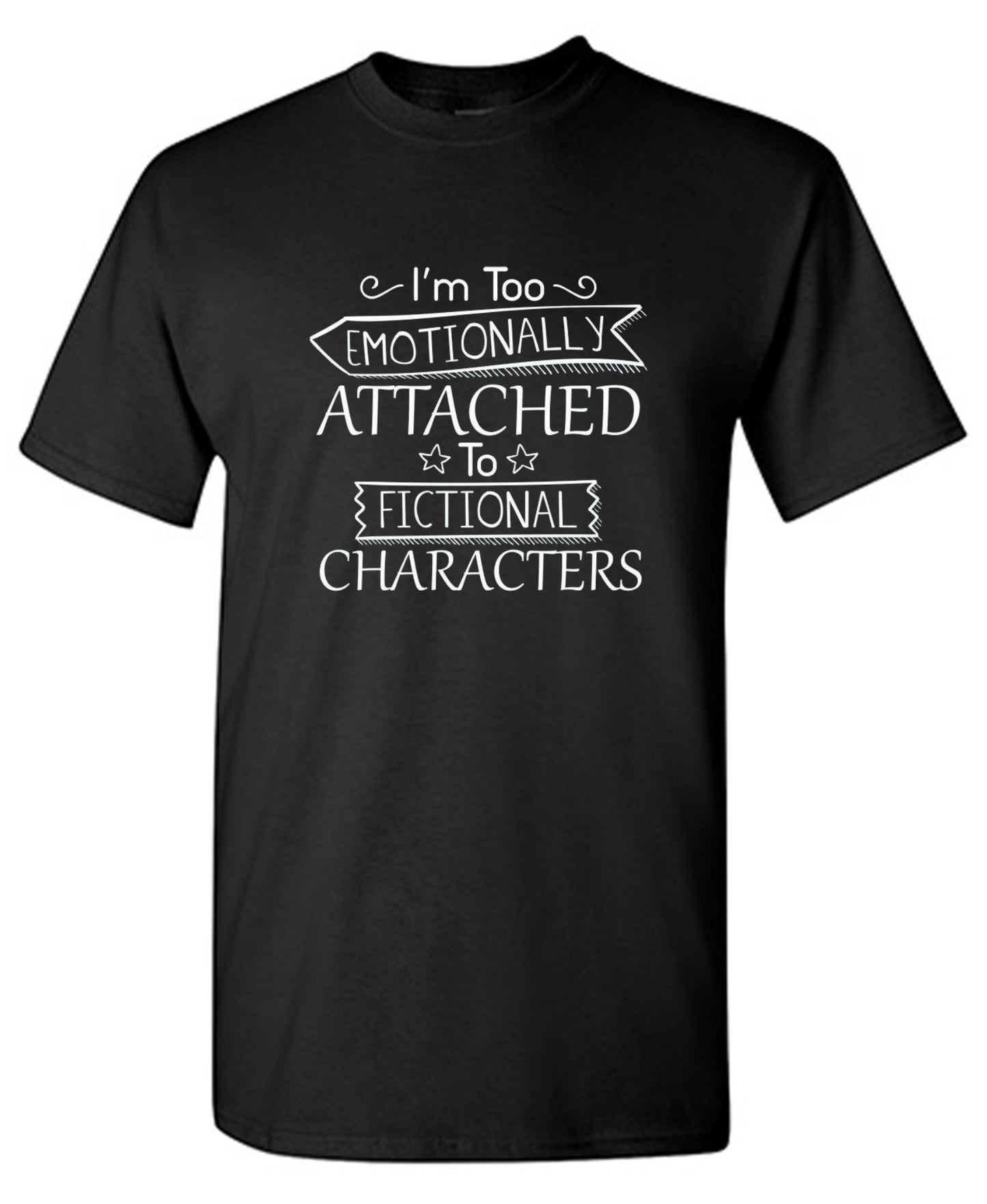 Funny T-Shirts design "I'm Too Emotionally Attached To Fictional Characters - Ring Spun Tee"
