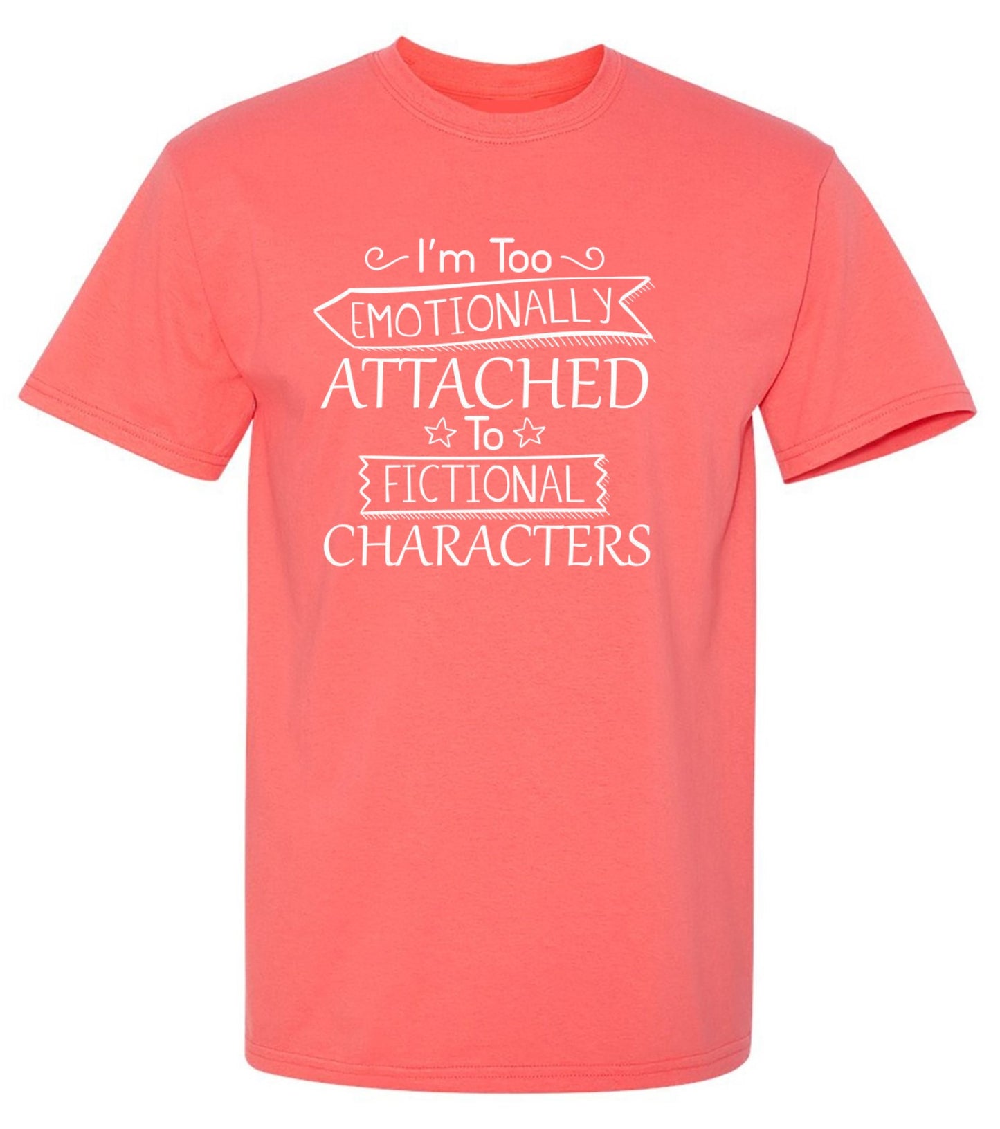 Funny T-Shirts design "I'm Too Emotionally Attached To Fictional Characters - Ring Spun Tee"