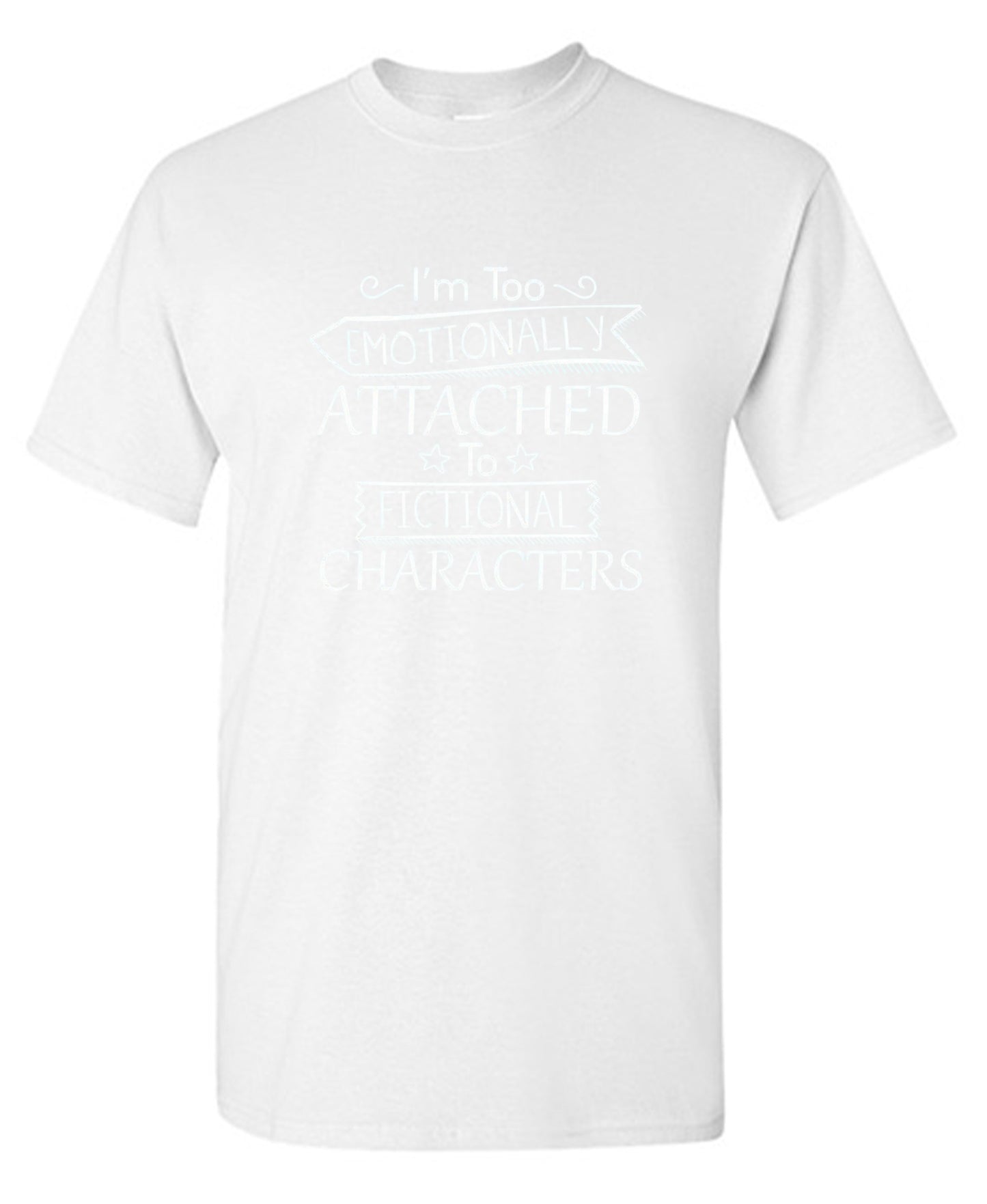 Funny T-Shirts design "I'm Too Emotionally Attached To Fictional Characters - Ring Spun Tee"