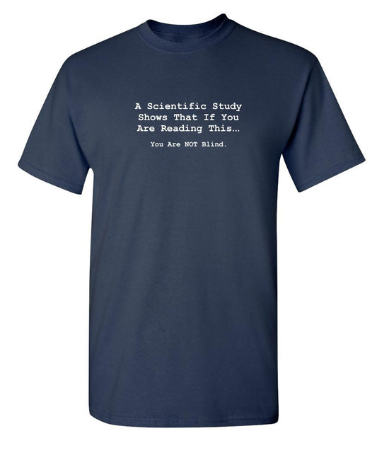 Funny T-Shirts design "A Scientific Study Shows That If You Are Reading This...You Are Not Blind"