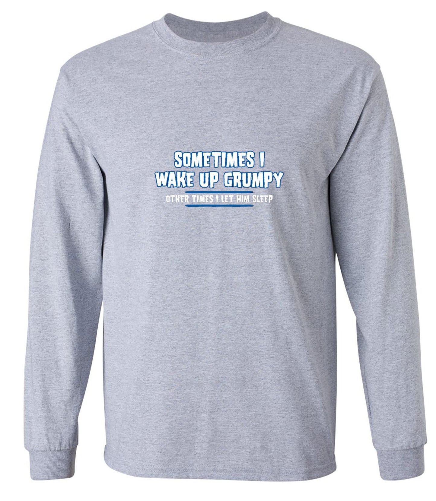 Funny T-Shirts design "Sometimes I Wake Up Grumpy Other Times I Let Him Sleep T-Shirt - Long Sleeve"