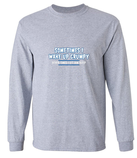 Funny T-Shirts design "Sometimes I Wake Up Grumpy Other Times I Let Him Sleep T-Shirt - Long Sleeve"