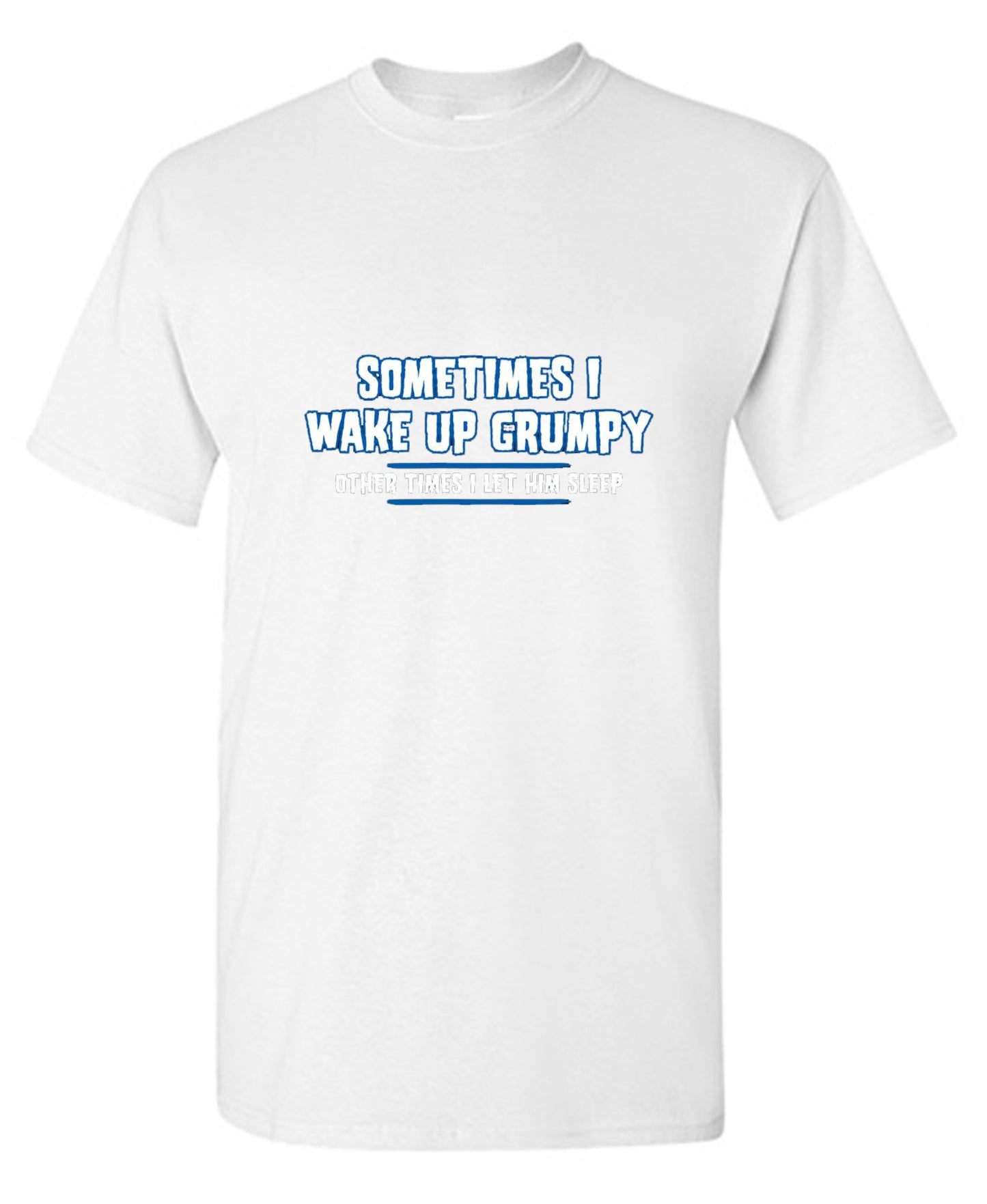 Funny T-Shirts design "Sometimes I Wake Up Grumpy Other Times I Let Him Sleep T-Shirt - Ring Spun Tee"