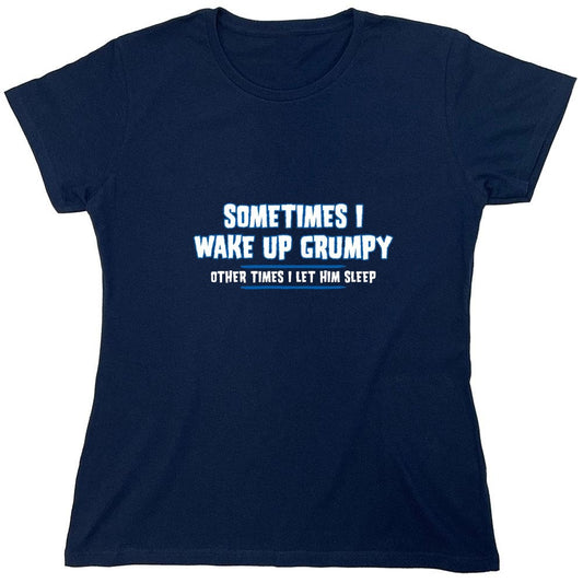 Funny T-Shirts design "Sometimes I Wake Up Grumpy Other Times I Let Him Sleep T-Shirt - Womens"