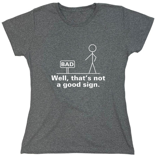Funny T-Shirts design "Well That's Not A Good Sign T-Shirt - Womens"