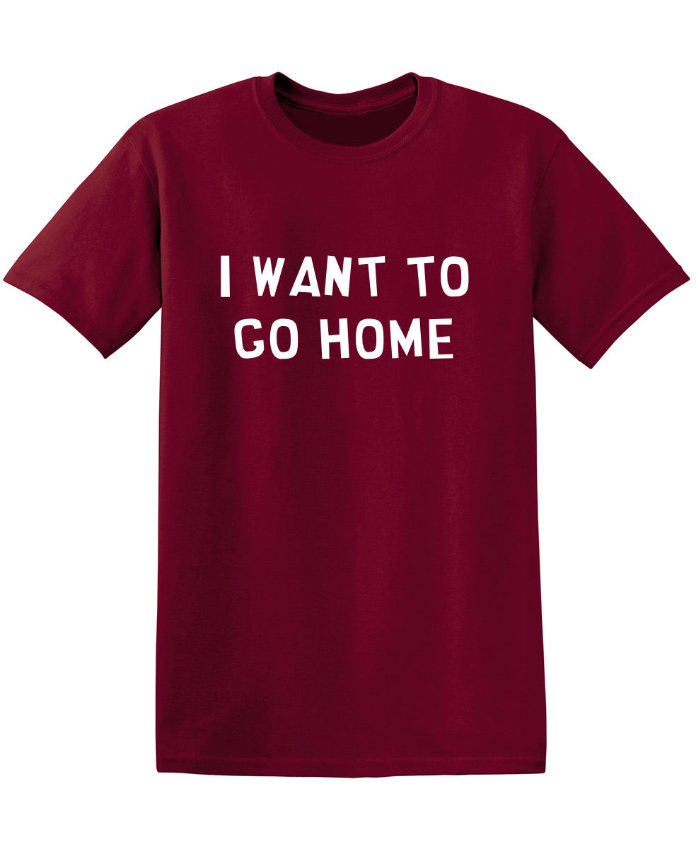 Funny T-Shirts design "I Want To Go Home"