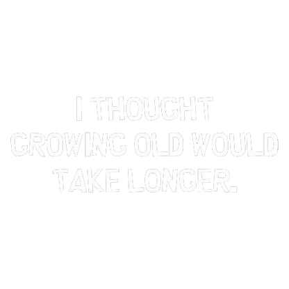 Funny T-Shirts design "I Thought Growing Older Would Take Longer"