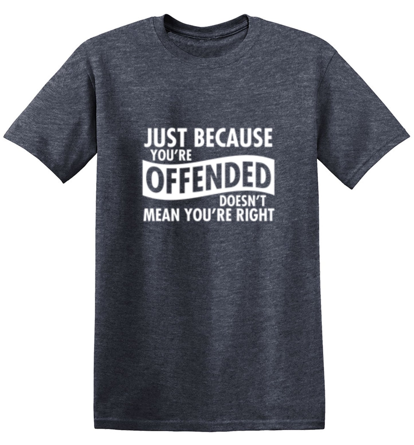 Funny T-Shirts design "Just Because Your Offended Doesn't Mean You're Right"