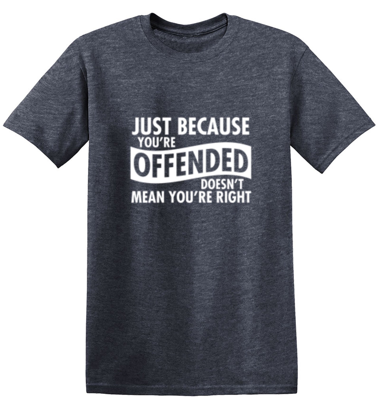 Funny T-Shirts design "Just Because Your Offended Doesn't Mean You're Right"