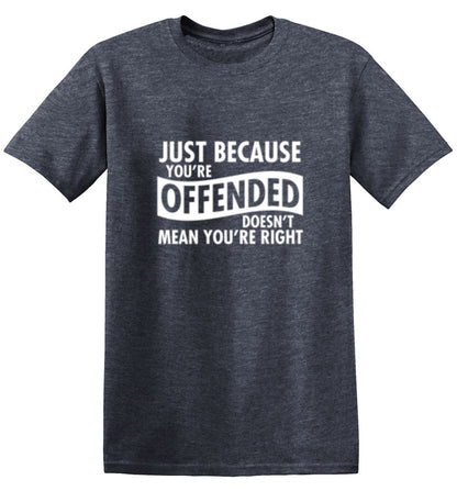 Funny T-Shirts design "Just Because Your Offended Doesn't Mean You're Right"