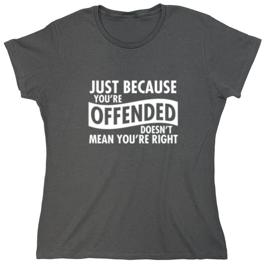 Funny T-Shirts design "Just Because Your Offended Doesn't Mean You're Right - Womens"