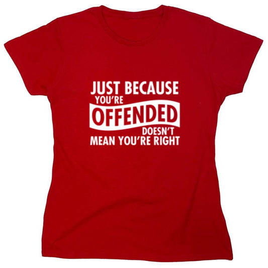 Funny T-Shirts design "Just Because Your Offended Doesn't Mean You're Right - Womens"