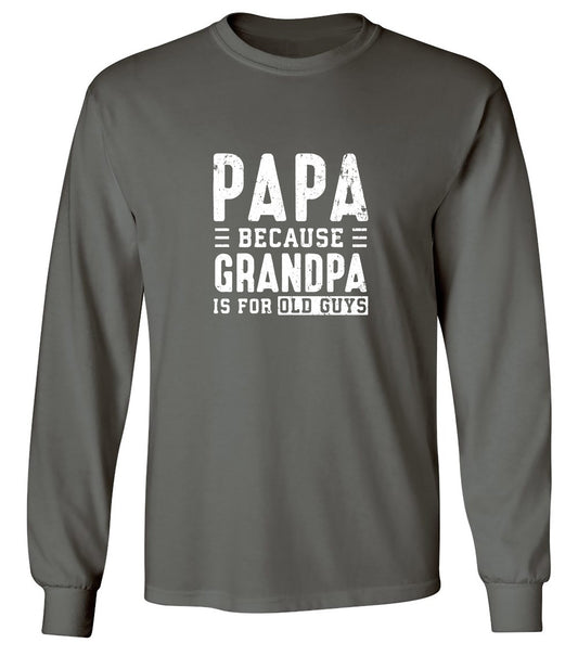 Funny T-Shirts design "Papa Because Grandpa is for Old Guys - Funny Grandpa Shirt - Long Sleeve"