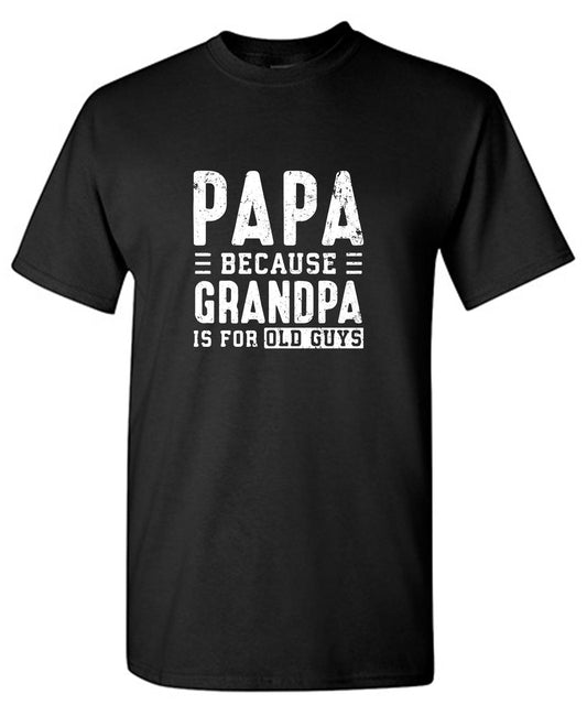 Funny T-Shirts design "Papa Because Grandpa is for Old Guys Fathers Day Shirt"