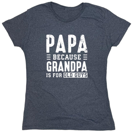 Funny T-Shirts design "Papa Because Grandpa is for Old Guys - Funny Grandpa Shirt - Womens"