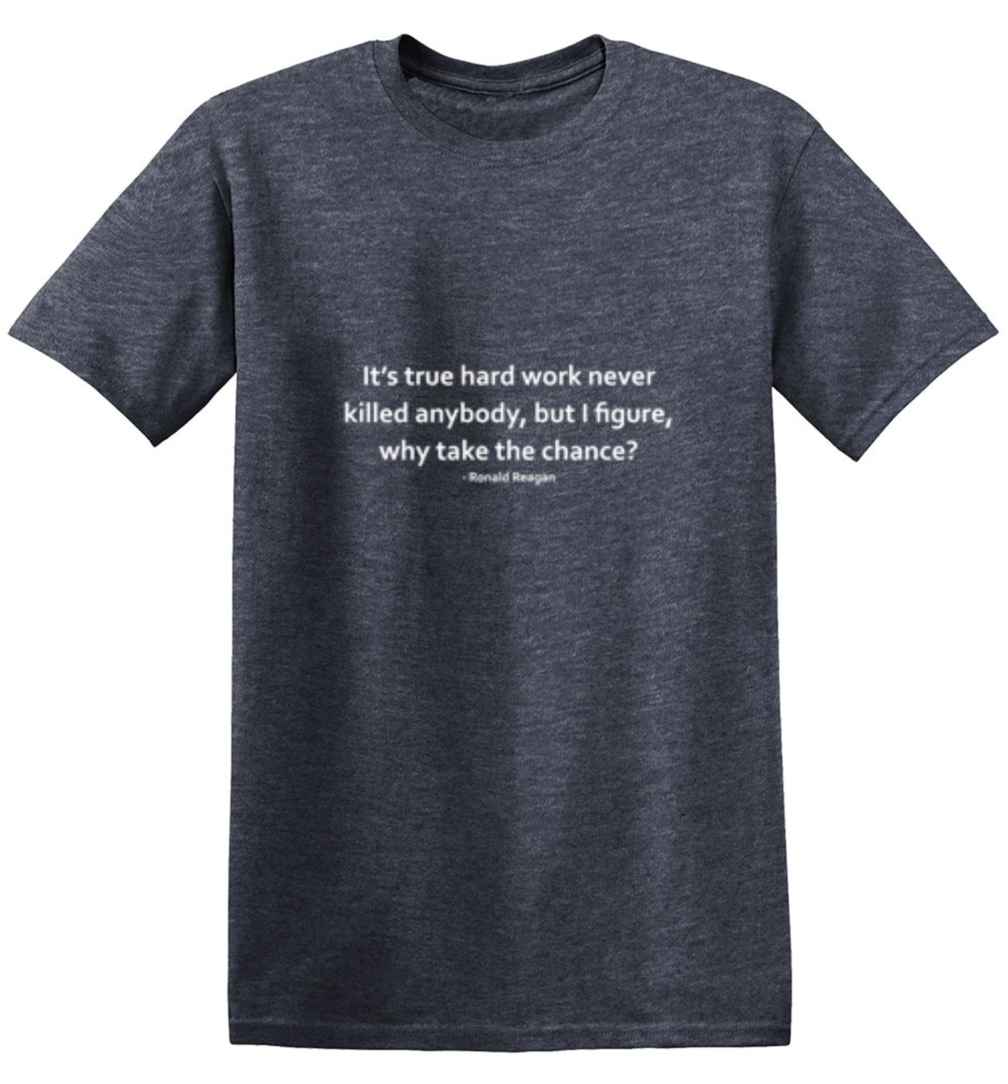 Funny T-Shirts design "It's True Hard Work Never Killed Anybody, But I Figure, Why Take The Chance? - Ring Spun Tee"