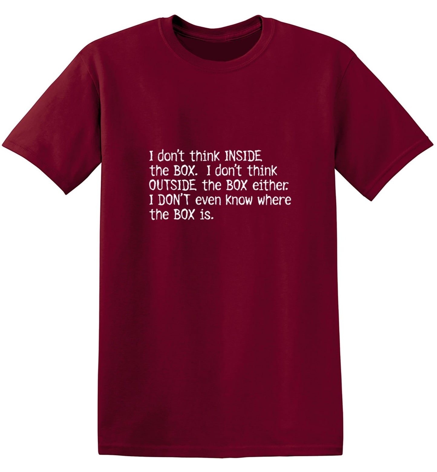 Funny T-Shirts design "I Don't Think Inside The Box. I Don't Think Outside The Box Either."