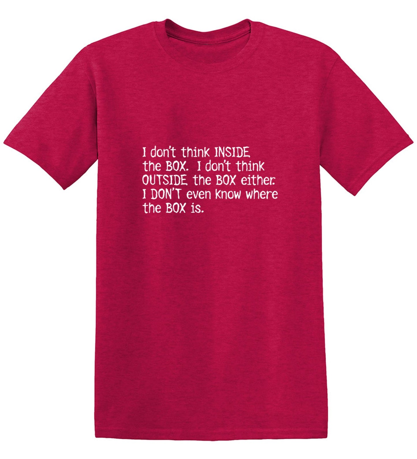 Funny T-Shirts design "I Don't Think Inside The Box. I Don't Think Outside The Box Either."