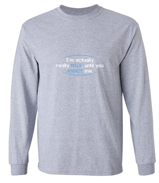 Funny T-Shirts design "I'm Actually Really Nice, Until You Annoy Me - Long Sleeve"