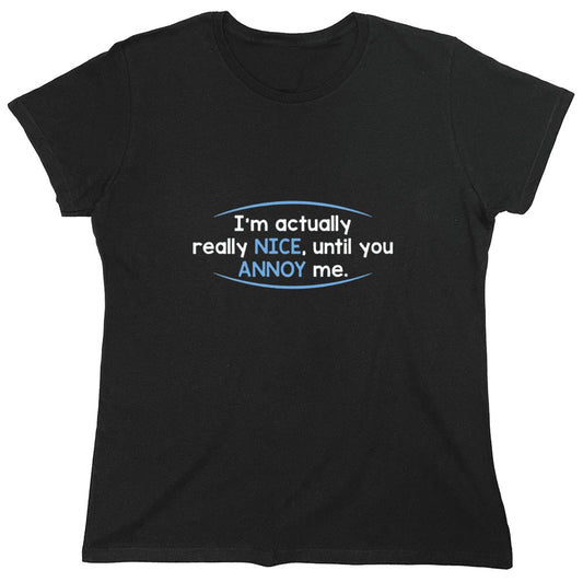 Funny T-Shirts design "I'm Actually Really Nice, Until You Annoy Me - Womens"