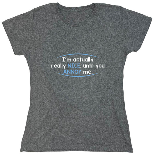 Funny T-Shirts design "I'm Actually Really Nice, Until You Annoy Me - Womens"