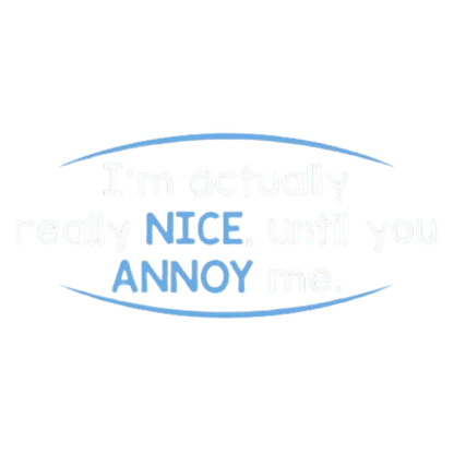 I'm Actually Really Nice, Until You Annoy Me