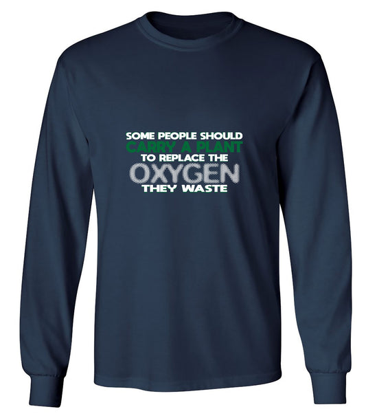 Funny T-Shirts design "Someone Should Carry a Plant, To Replace the Oxygen They Waste - Long Sleeve"