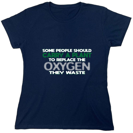 Funny T-Shirts design "Someone Should Carry a Plant, To Replace the Oxygen They Waste - Womens"
