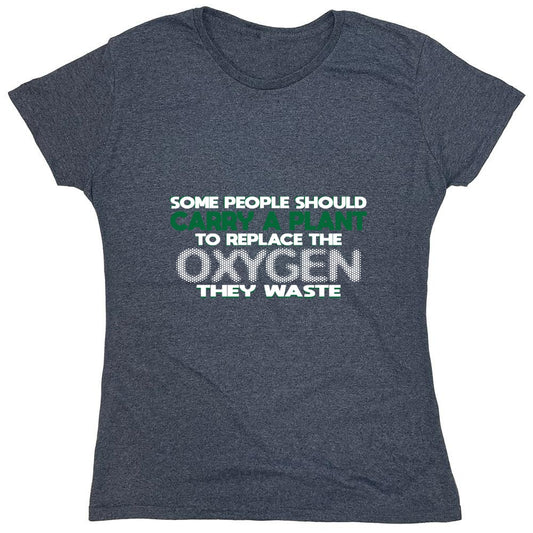 Funny T-Shirts design "Someone Should Carry a Plant, To Replace the Oxygen They Waste - Womens"