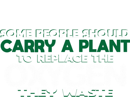 Funny T-Shirts design "Someone Should Carry a Plant, To Replace the Oxygen They Waste"