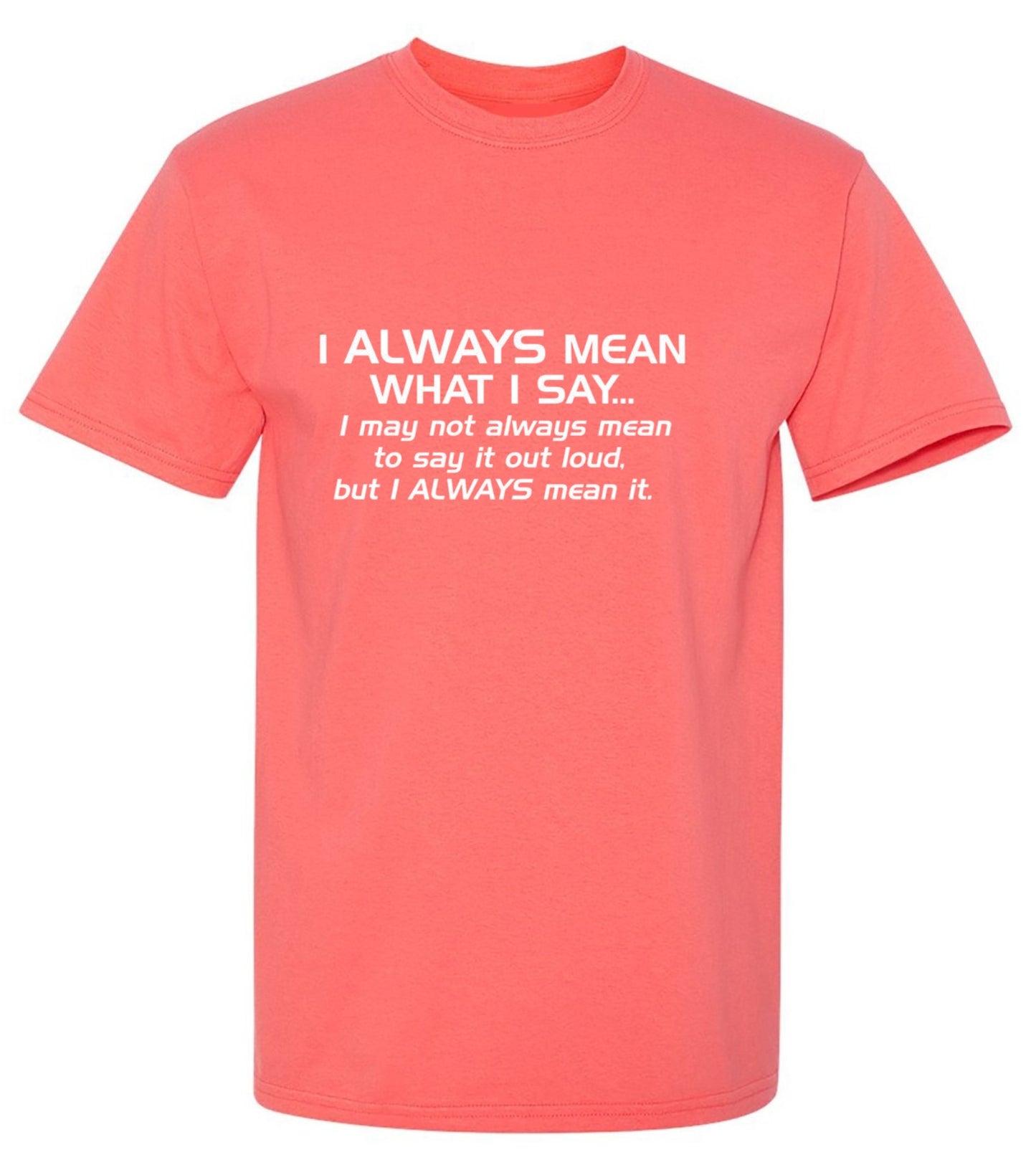 Funny T-Shirts design "I Always Mean What I Say...I May Not Always Mean To Say It Out Loud, But I Always - Tall Tee"