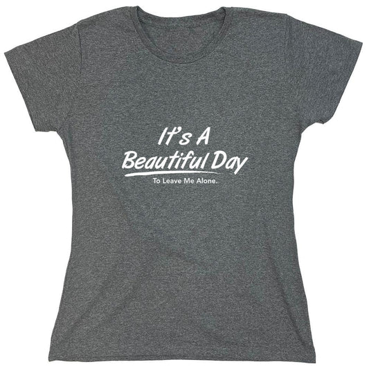 Funny T-Shirts design "It's A Beautiful Day - To Leave Me Alone - Womens"