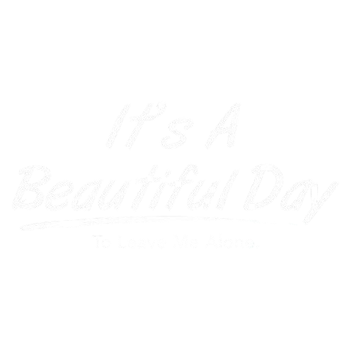 Funny T-Shirts design "It's A Beautiful Day - To Leave Me Alone"