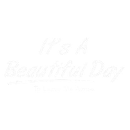 Funny T-Shirts design "It's A Beautiful Day - To Leave Me Alone"