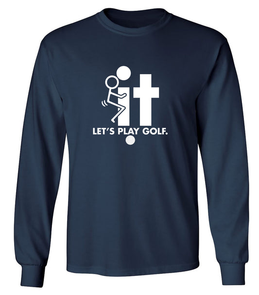 Funny T-Shirts design "F-It Let's Play Golf T-Shirt - Long Sleeve"