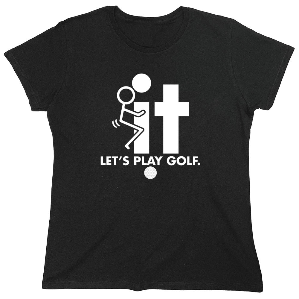 Funny T-Shirts design "F-It Let's Play Golf T-Shirt - Womens"
