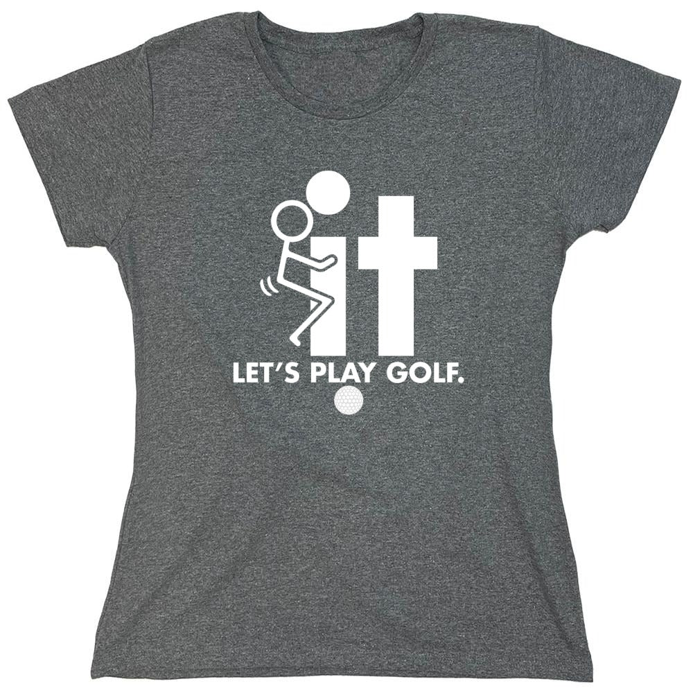 Funny T-Shirts design "F-It Let's Play Golf T-Shirt - Womens"