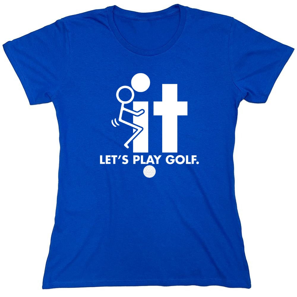 Funny T-Shirts design "F-It Let's Play Golf T-Shirt - Womens"