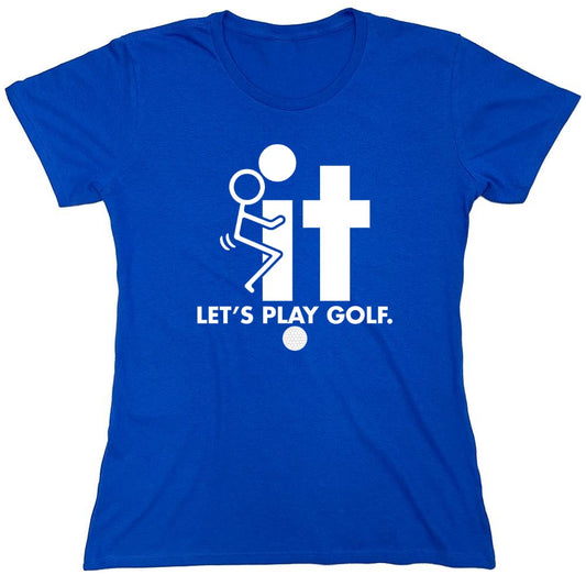 Funny T-Shirts design "F-It Let's Play Golf T-Shirt - Womens"