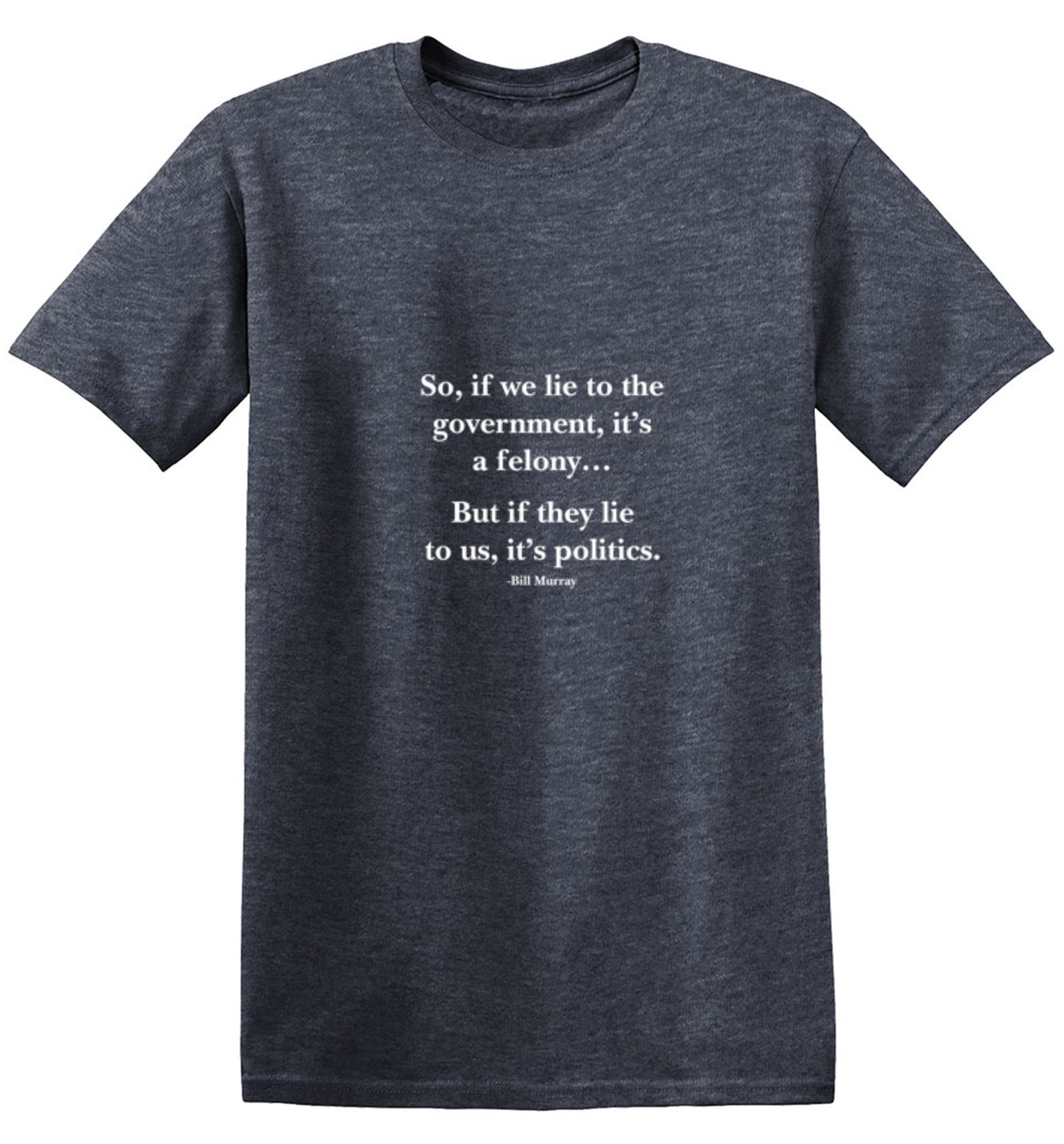 Funny T-Shirts design "So, If We Lie To The Government, It'S A Felony But If They Lie To Us, It'S Politics - Youth"