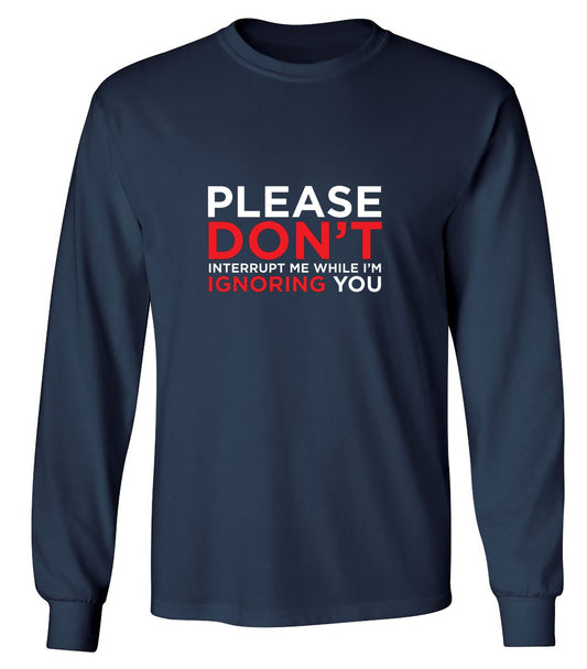 Funny T-Shirts design "Please Don't Interrupt Me While I'm Ignoring You - Long Sleeve"