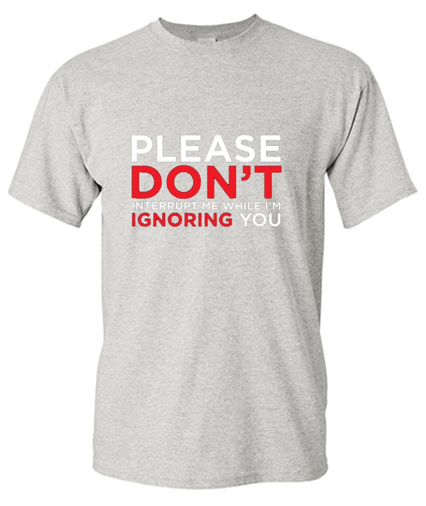 Funny T-Shirts design "Please Don't Interrupt Me While I'm Ignoring You - Ring Spun Tee"