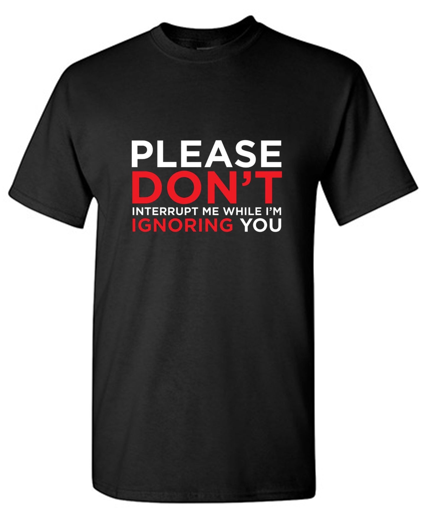 Funny T-Shirts design "Please Don't Interrupt Me While I'm Ignoring You - Ring Spun Tee"