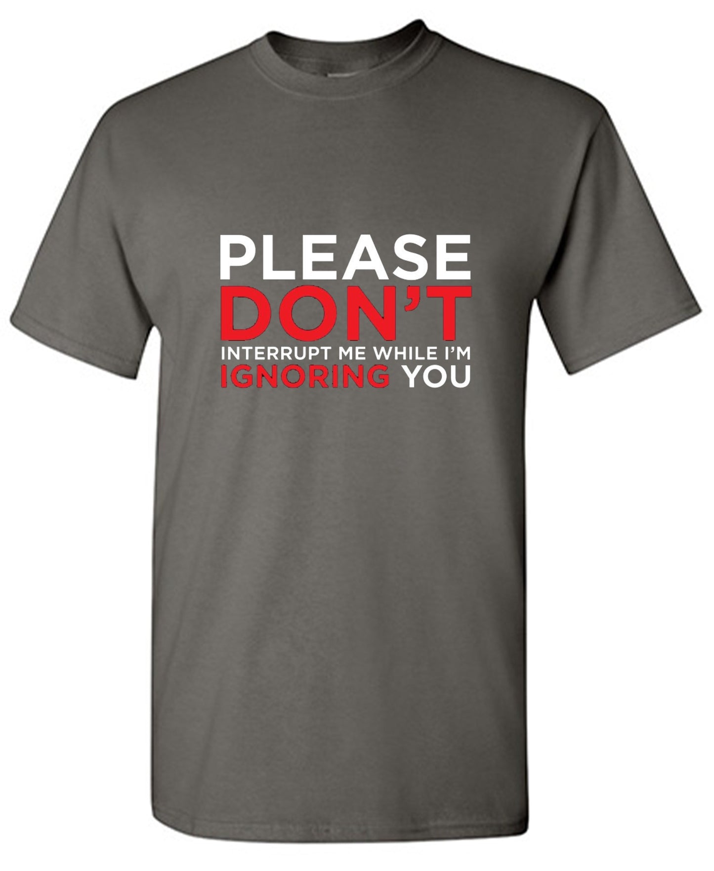 Funny T-Shirts design "Please Don't Interrupt Me While I'm Ignoring You - Ring Spun Tee"
