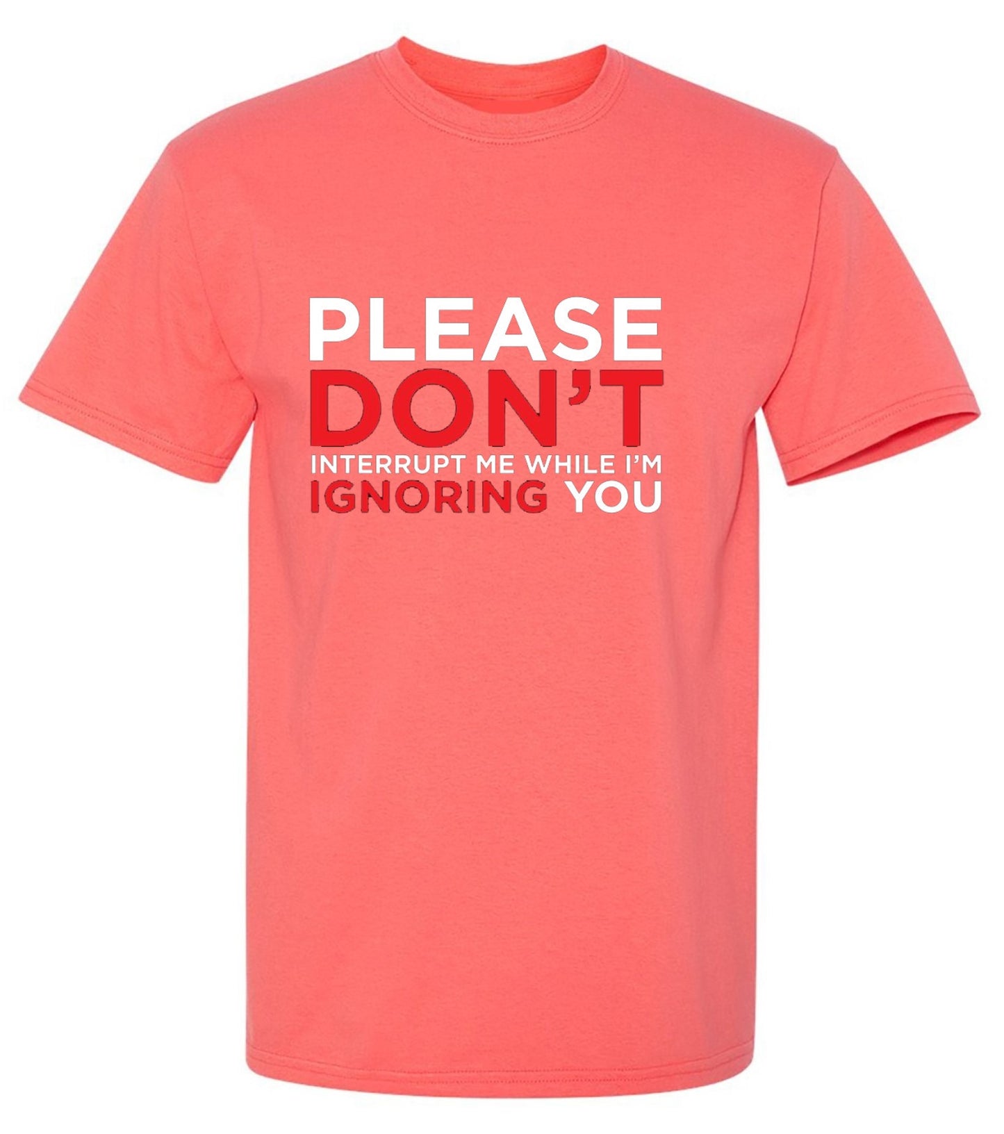 Funny T-Shirts design "Please Don't Interrupt Me While I'm Ignoring You - Ring Spun Tee"