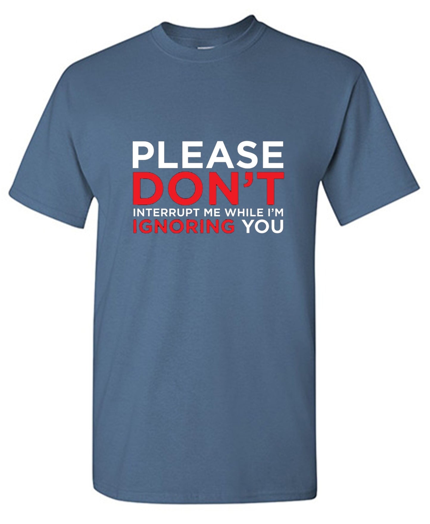 Funny T-Shirts design "Please Don't Interrupt Me While I'm Ignoring You - Ring Spun Tee"