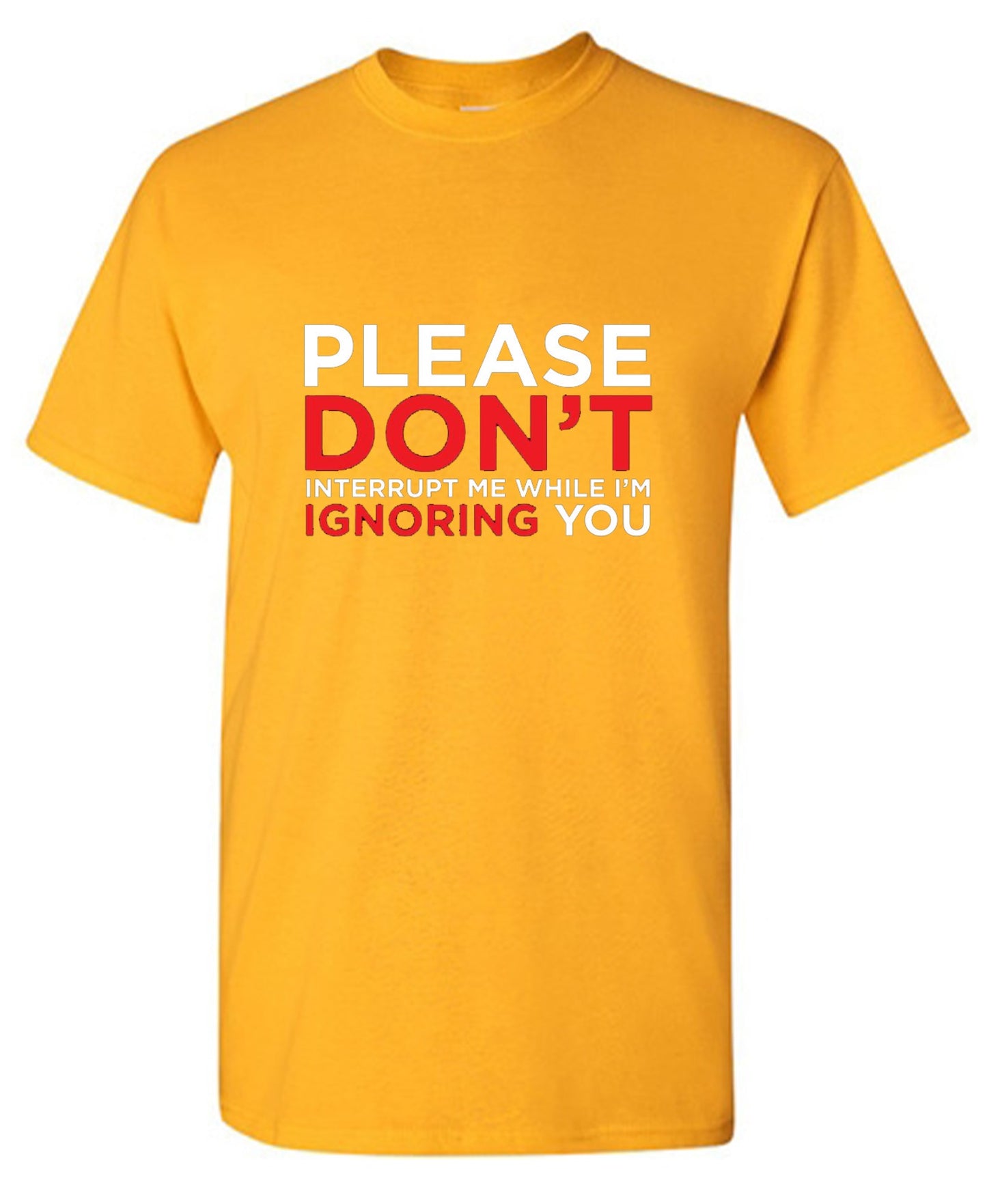 Funny T-Shirts design "Please Don't Interrupt Me While I'm Ignoring You - Ring Spun Tee"