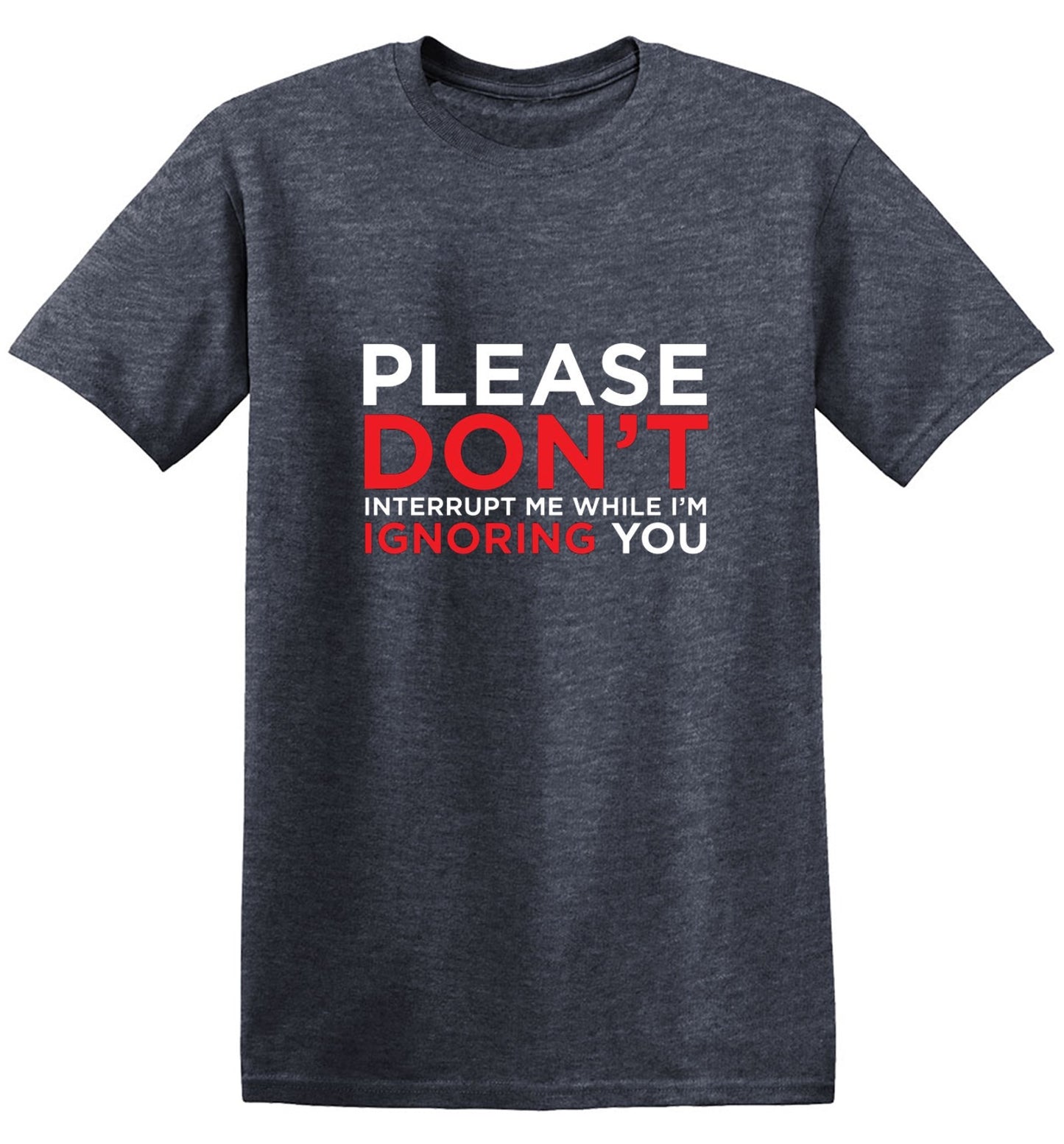 Funny T-Shirts design "Please Don't Interrupt Me While I'm Ignoring You - Ring Spun Tee"