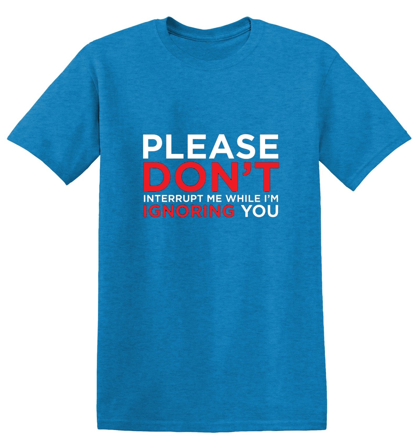 Funny T-Shirts design "Please Don't Interrupt Me While I'm Ignoring You - Ring Spun Tee"